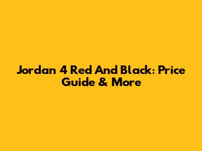 Jordan 4 Red And Black: Price Guide & More