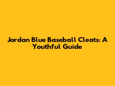 Jordan Blue Baseball Cleats: A Youthful Guide
