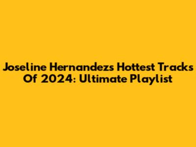 Joseline Hernandez's Hottest Tracks Of 2024: Ultimate Playlist