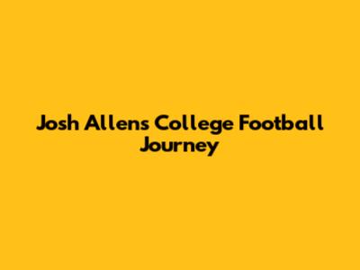 Josh Allen's College Football Journey