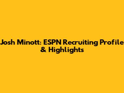 Josh Minott: ESPN Recruiting Profile & Highlights