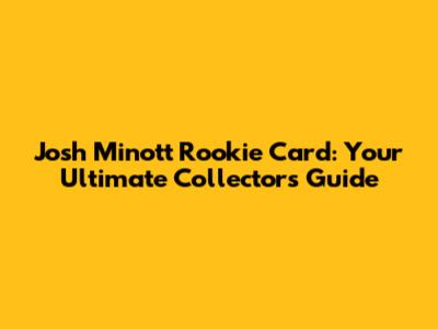 Josh Minott Rookie Card: Your Ultimate Collector's Guide