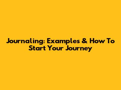 Journaling: Examples & How To Start Your Journey