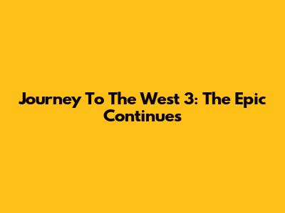 Journey To The West 3: The Epic Continues