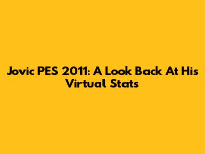 Jovic PES 2011: A Look Back At His Virtual Stats