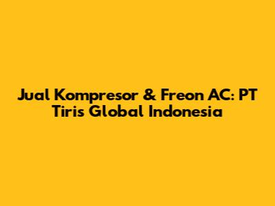 Jual Kompresor & Freon AC: PT Tiris Global Indonesia