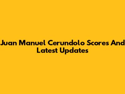 Juan Manuel Cerundolo Scores And Latest Updates
