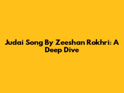 Judai Song By Zeeshan Rokhri: A Deep Dive