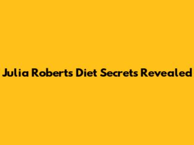 Julia Roberts Diet Secrets Revealed
