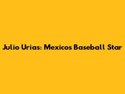 Julio Urias: Mexico's Baseball Star