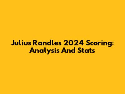 Julius Randle's 2024 Scoring: Analysis And Stats