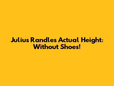 Julius Randle's Actual Height: Without Shoes!