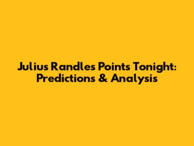 Julius Randle's Points Tonight: Predictions & Analysis