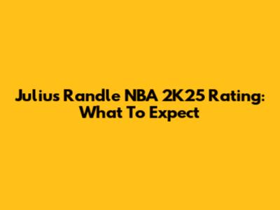 Julius Randle NBA 2K25 Rating: What To Expect