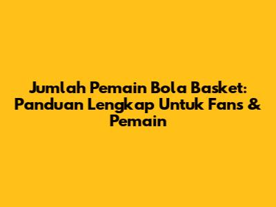 Jumlah Pemain Bola Basket: Panduan Lengkap Untuk Fans & Pemain
