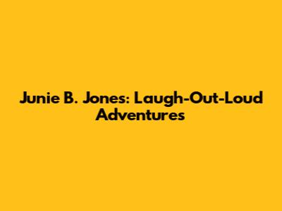 Junie B. Jones: Laugh-Out-Loud Adventures