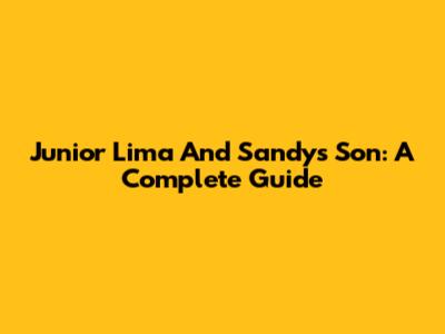 Junior Lima And Sandy's Son: A Complete Guide