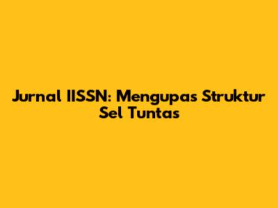 Jurnal IISSN: Mengupas Struktur Sel Tuntas