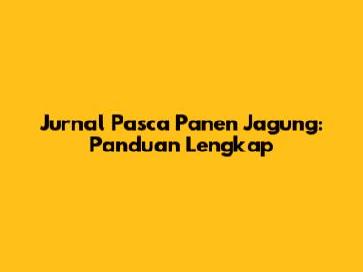 Jurnal Pasca Panen Jagung: Panduan Lengkap