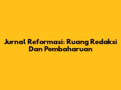 Jurnal Reformasi: Ruang Redaksi Dan Pembaharuan