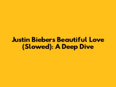 Justin Bieber's Beautiful Love (Slowed): A Deep Dive