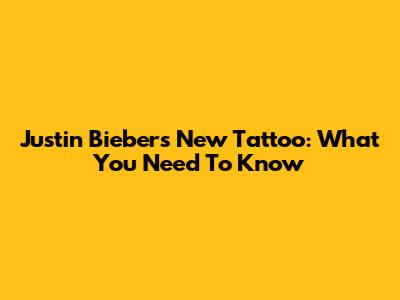 Justin Bieber's New Tattoo: What You Need To Know
