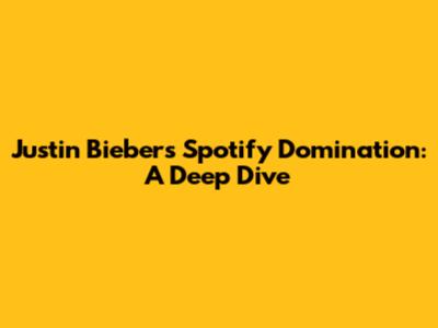 Justin Bieber's Spotify Domination: A Deep Dive