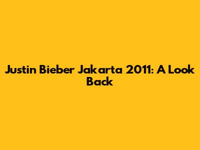 Justin Bieber Jakarta 2011: A Look Back