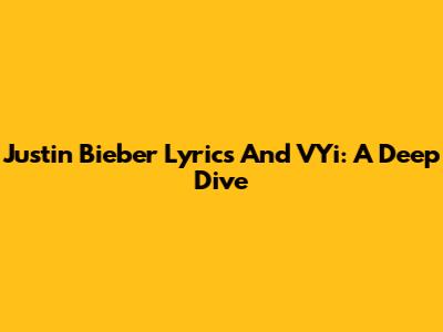 Justin Bieber Lyrics And VYi: A Deep Dive