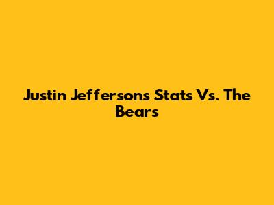 Justin Jefferson's Stats Vs. The Bears