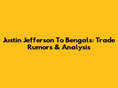 Justin Jefferson To Bengals: Trade Rumors & Analysis