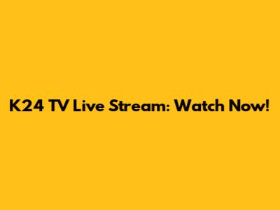 K24 TV Live Stream: Watch Now!