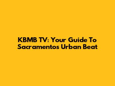 KBMB TV: Your Guide To Sacramento's Urban Beat
