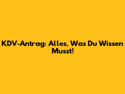 KDV-Antrag: Alles, Was Du Wissen Musst!