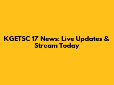 KGETSC 17 News: Live Updates & Stream Today