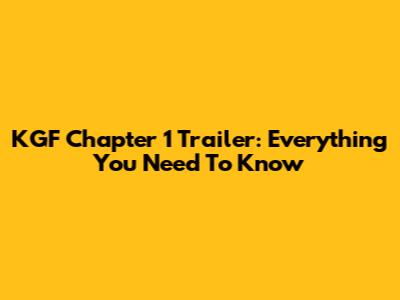KGF Chapter 1 Trailer: Everything You Need To Know