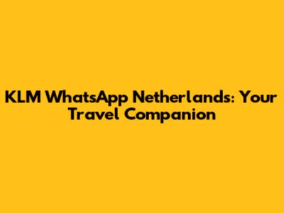 KLM WhatsApp Netherlands: Your Travel Companion