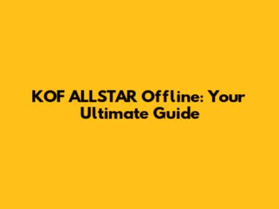 KOF ALLSTAR Offline: Your Ultimate Guide