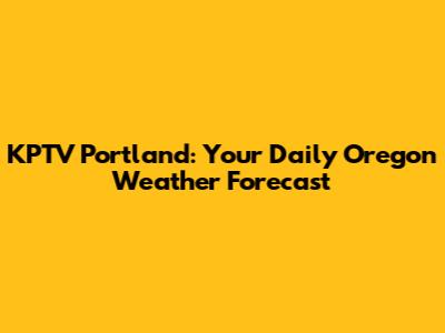 KPTV Portland: Your Daily Oregon Weather Forecast