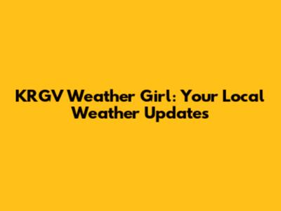KRGV Weather Girl: Your Local Weather Updates