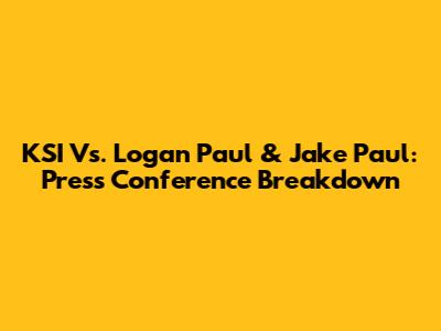 KSI Vs. Logan Paul & Jake Paul: Press Conference Breakdown