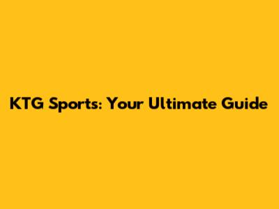 KTG Sports: Your Ultimate Guide