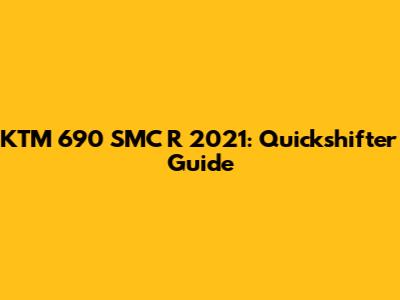 KTM 690 SMC R 2021: Quickshifter Guide