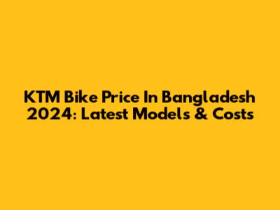 KTM Bike Price In Bangladesh 2024: Latest Models & Costs