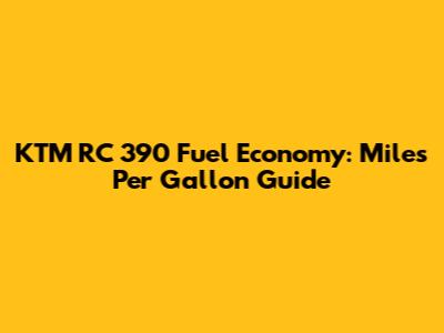 KTM RC 390 Fuel Economy: Miles Per Gallon Guide