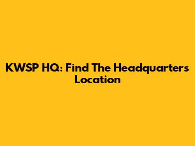 KWSP HQ: Find The Headquarters Location