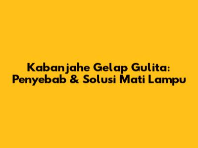 Kabanjahe Gelap Gulita: Penyebab & Solusi Mati Lampu