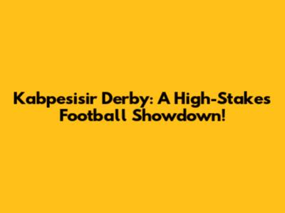 Kabpesisir Derby: A High-Stakes Football Showdown!