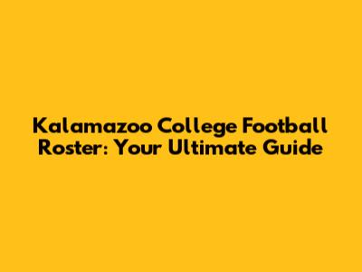 Kalamazoo College Football Roster: Your Ultimate Guide
