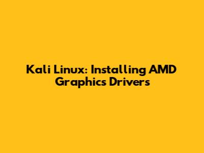 Kali Linux: Installing AMD Graphics Drivers